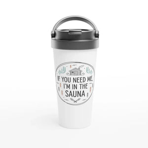 If You Need Me I'm In The Sauna - Stainless Steel Travel Mug - Rather Be In Finland