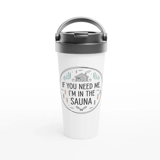 If You Need Me I'm In The Sauna - Stainless Steel Travel Mug - Rather Be In Finland